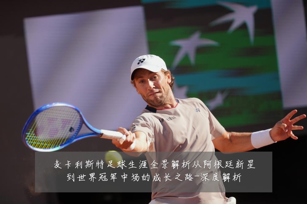 麦卡利斯特足球生涯全景解析从阿根廷新星到世界冠军中场的成长之路-深度解析