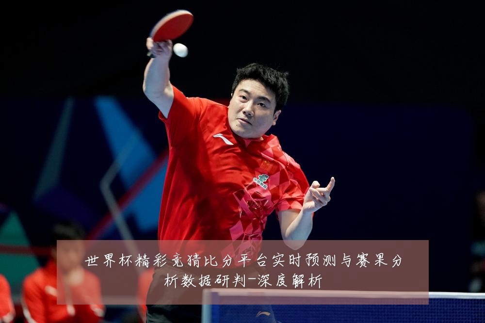 世界杯精彩竞猜比分平台实时预测与赛果分析数据研判-深度解析