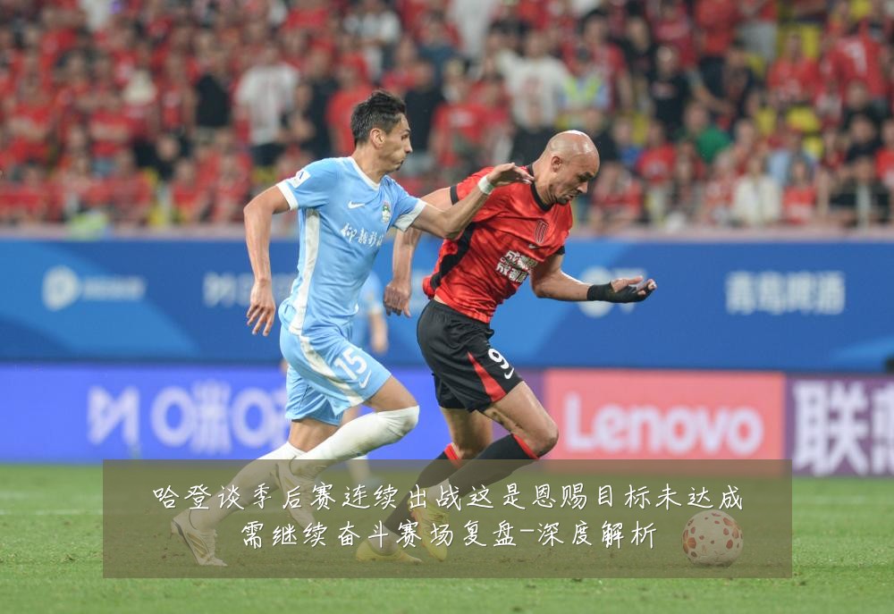 哈登谈季后赛连续出战这是恩赐目标未达成需继续奋斗赛场复盘-深度解析